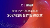 强强联合·共赢未来 | 缇派卫浴&红星美凯龙集团2024战略合作签约圆满成功！