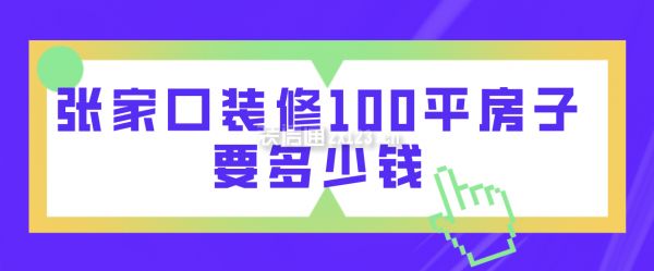 张家口装修100平房子要多少钱