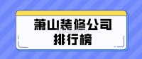 萧山装修公司的排名以及半包和全包的价格情况